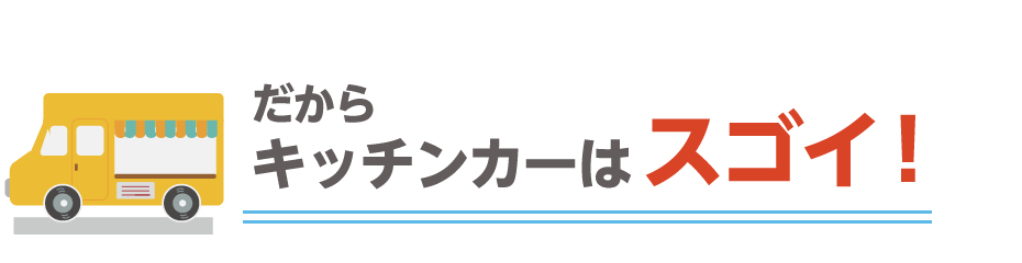 だからキッチンカーはスゴイ