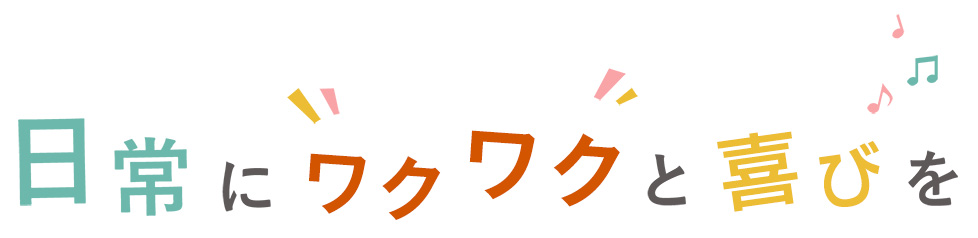 日常にワクワクと喜び